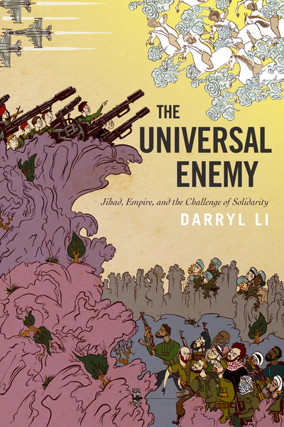 DARRYL LI – The universal enemy : Jihad, Empire, and the Challenge of Solidarity