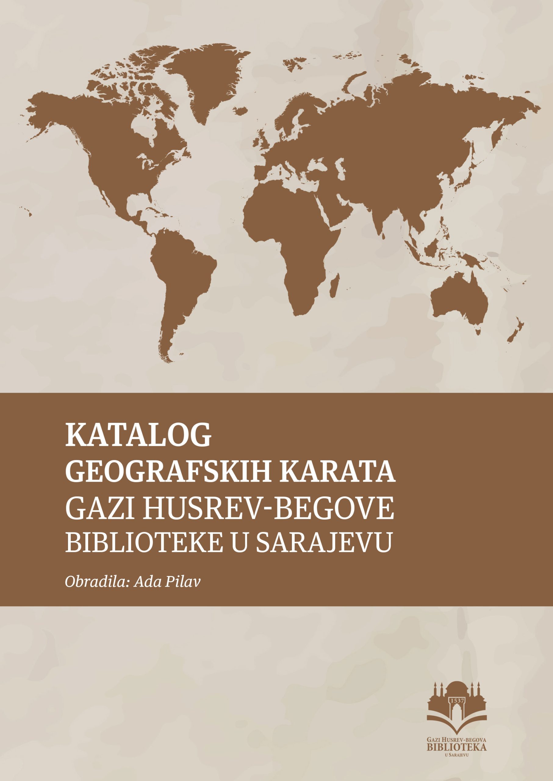 Katalog geografskih karata Gazi Husrev-begove biblioteke u Sarajevu Ada Pilav, Sarajevo, 2021.